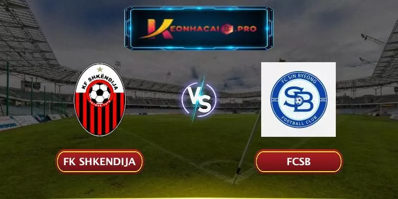 Soi kèo FK Shkendija - FCSB