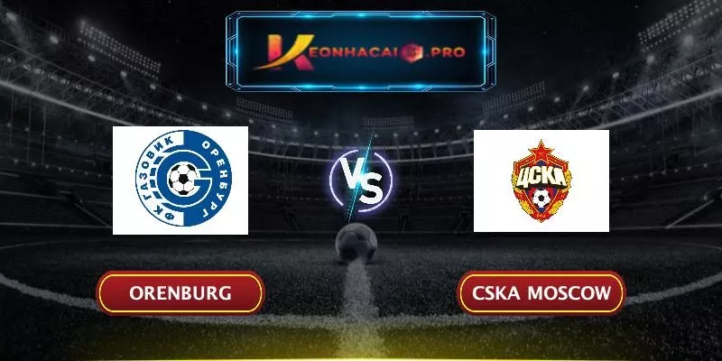 Soi kèo Orenburg vs CSKA Moscow