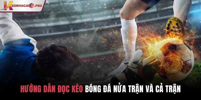 Hướng dẫn đọc kèo bóng đá nửa trận và cả trận