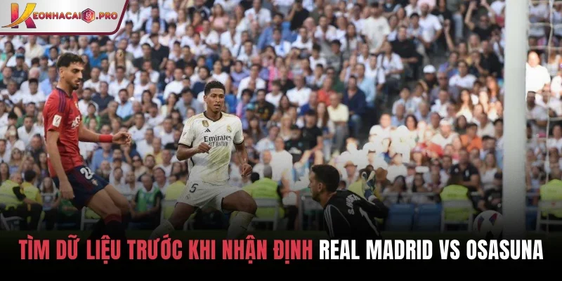 Tìm dữ liệu trước khi nhận định bóng đá Real Madrid vs Osasuna
