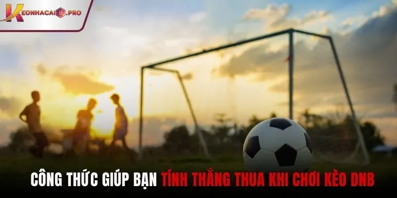 Công thức giúp bạn tính thắng thua khi chơi kèo Draw No Bet