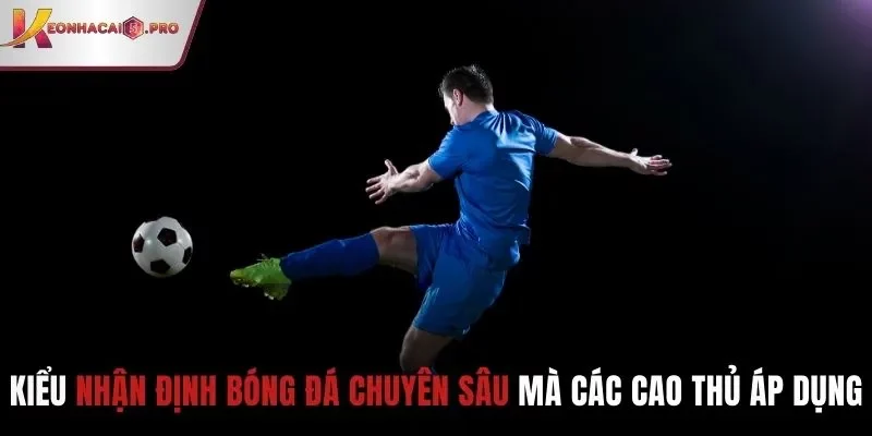 Kiểu soi kèo nhận định bóng đá chuyên sâu mà các cao thủ áp dụng